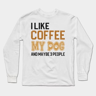 I Like Coffee My Dogs And Maybe 3 People Long Sleeve T-Shirt